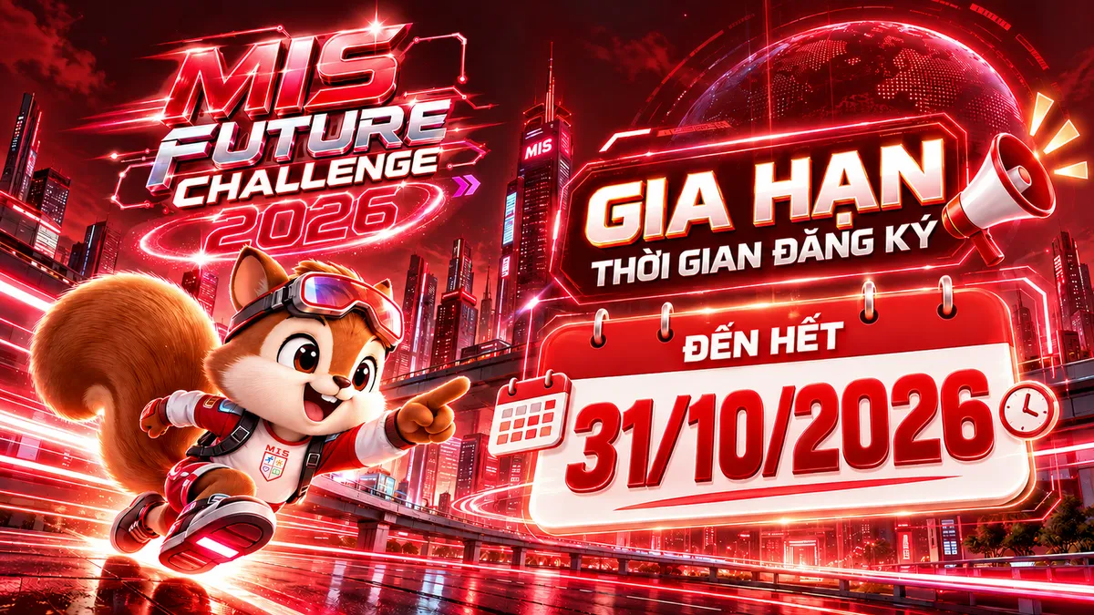 MIS FUTURE CHALLENGE 2026 CHÍNH THỨC GIA HẠN THỜI GIAN ĐĂNG KÝ ĐẾN HẾT NGÀY 31/10/2026!