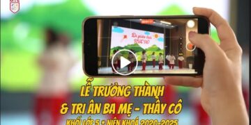 TỪ BÀN TAY NHỎ XÍU ĐẾN TRÁI TIM BIẾT ƠN LỄ TRƯỞNG THÀNH & TRI ÂN BA MẸ – THẦY CÔ KHỐI 5