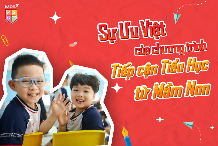 SỰ ƯU VIỆT CỦA CHƯƠNG TRÌNH – TIẾP CẬN TIỂU HỌC TỪ MẦM NON