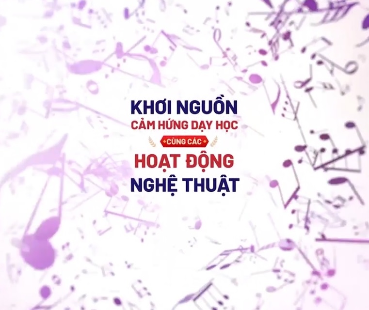 KHƠI NGUỒN CẢM HỨNG DẠY HỌC – CÙNG CÁC HOẠT ĐỘNG NGHỆ THUẬT