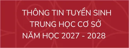 THÔNG TIN TUYỂN SINH TRUNG HỌC CƠ SỞ NĂM HỌC 2027 - 2028