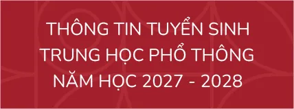 THÔNG TIN TUYỂN SINH TRUNG HỌC PHỔ THÔNG NĂM HỌC 2027 - 2028