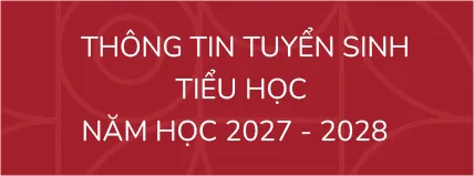 THÔNG TIN TUYỂN SINH TIỂU HỌC NĂM HỌC 2027 - 2028