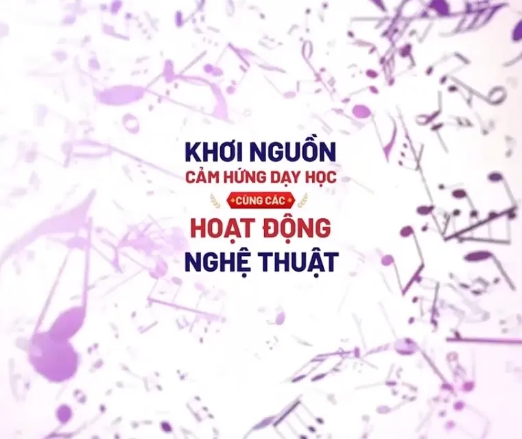 KHƠI NGUỒN CẢM HỨNG DẠY HỌC – CÙNG CÁC HOẠT ĐỘNG NGHỆ THUẬT