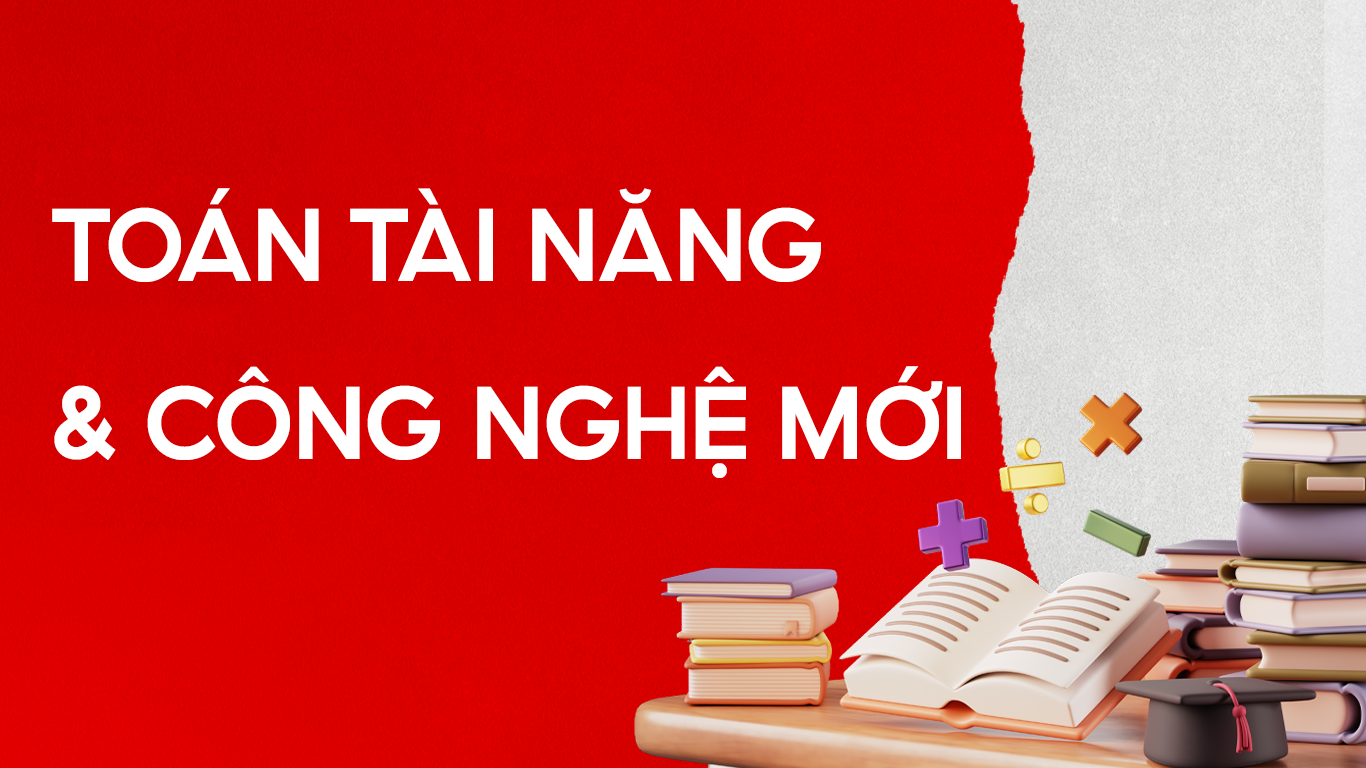 HỆ TOÁN TÀI NĂNG & CÔNG NGHỆ MỚI
